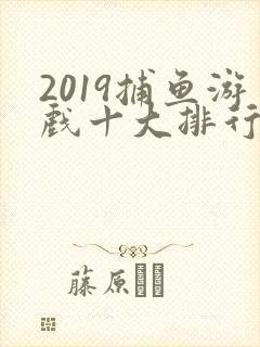 2019捕鱼游戏十大排行榜