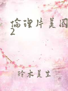伦理片美国禁忌2 伦理片美国禁忌2