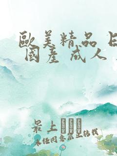欧美精品 日韩 国产 成人 在线