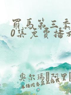 罗马第三季第10集免费播放 罗马第三季第10集免费播放