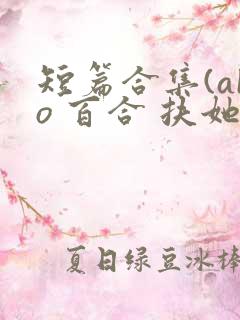 短篇合集(abo 百合 扶她