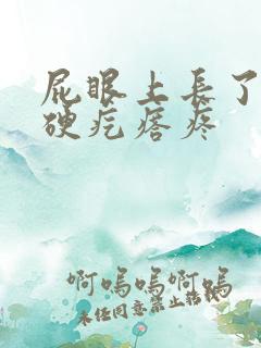 屁眼上长了一个硬疙瘩疼