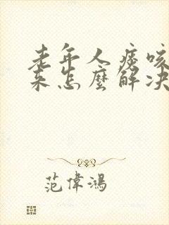 老年人痰咳不出来怎么解决