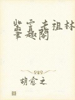 紫霄老祖林玄清笔趣阁 紫霄老祖林玄清笔趣阁