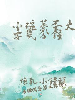 小碗蒸蛋大概需要几分钟 小碗蒸蛋大概需要几分钟