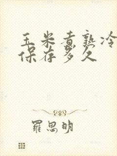玉米煮熟冷冻能保存多久