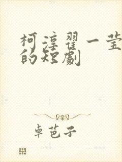 柯淳翟一莹合作的短剧 柯淳翟一莹合作的短剧