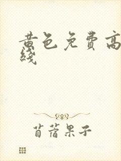 黄色免费高清在线