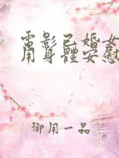电影已婚女上司用身体安慰我