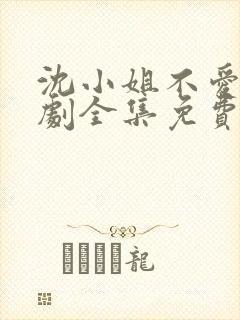 沈小姐不爱了短剧全集免费观看