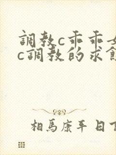 调教c乖乖女被c调教的求饶h小说