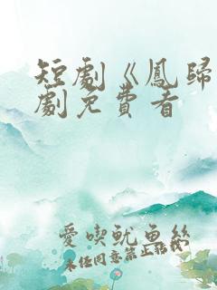 短剧《凤归》全剧免费看