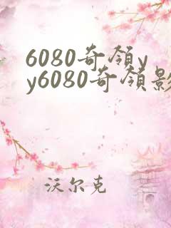 6080奇领yy6080奇领影 6080奇领yy6080奇领影