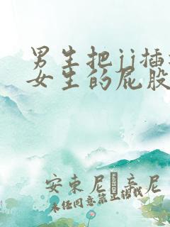 男生把jj插进女生的屁股里软件