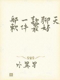 哪一款聊天交友软件最好