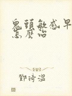 鬼头敏感早些泄怎么治