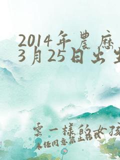 2014年农历3月25日出生八字