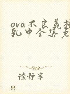 ova不良义授乳中全集免费观看