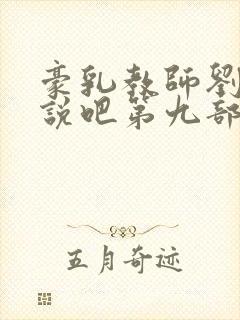 豪乳教师刘艳小说吧第九部