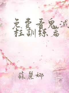 免费看鬼灭之刃 柱训练篇