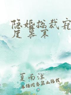 隐婚总裁宠妻无度 慕寒
