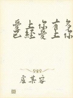 爱上你有多久我已经爱上你什么歌