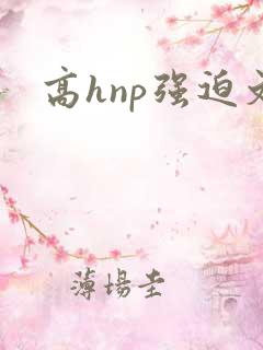 高hnp强迫文 高hnp强迫文