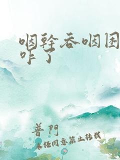 咽干吞咽困难是咋了