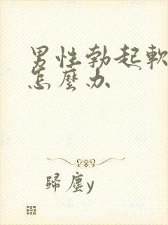 男性勃起软不硬怎么办