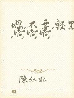 嗯,不要,轻点,啊啊啊