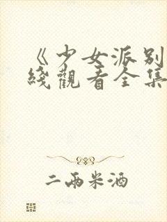 《少女派别》在线观看全集免费