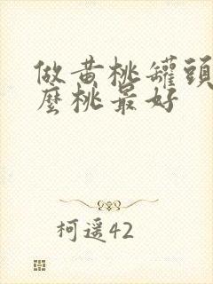 做黄桃罐头用什么桃最好