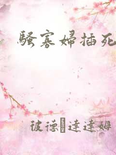 骚寡妇插死你