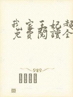 我家王妃超凶的免费阅读全文 我家王妃超凶的免费阅读全文