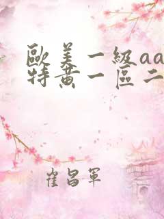 欧美一级aaa特黄一区二区免看
