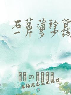 石菖蒲干货价格一斤多少钱