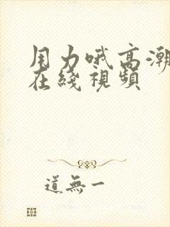 用力哦高潮喷了在线视频