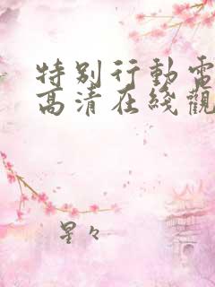 特别行动电视剧高清在线观看免费