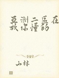 亚洲二区在线播放你懂的