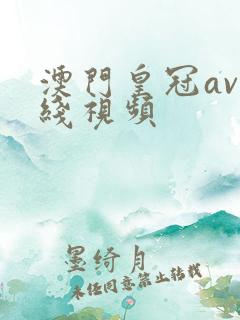 澳门皇冠av在线视频