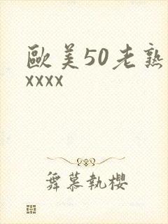 欧美50老熟妇xxxx