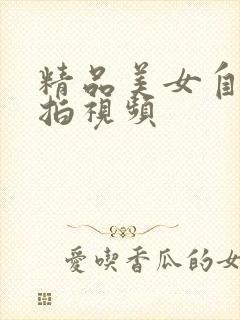 精品美女自拍偷拍视频