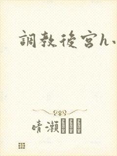 调教后宫h小说 调教后宫h小说