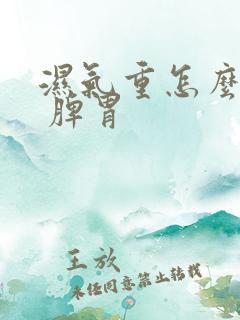 湿气重怎么调理 脾胃