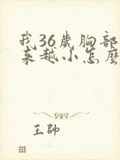 我36岁胸部越来越小怎么办