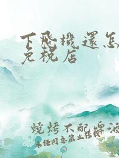下飞机还怎么去免税店