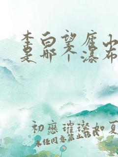 李白望庐山瀑布是哪个瀑布?