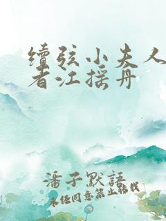 续弦小夫人,作者江摇舟 续弦小夫人,作者江摇舟