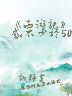 《西游记》读后感不少于500字