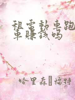租电动车跑网约车赚钱吗